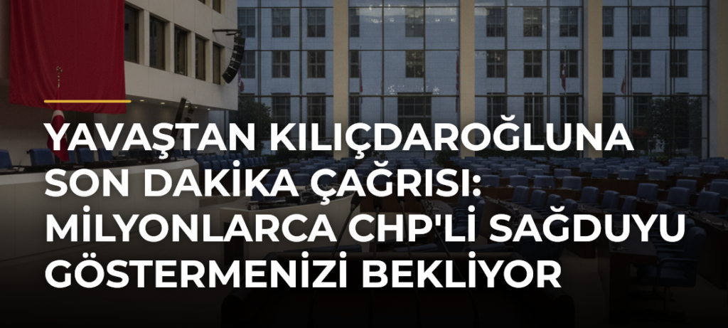 Yavaştan Kılıçdaroğluna Son Dakika Çağrısı: Milyonlarca CHP’li Sağduyu Göstermenizi Bekliyor