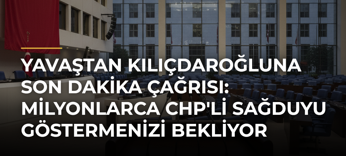 Yavaştan Kılıçdaroğluna Son Dakika Çağrısı: Milyonlarca CHP'li Sağduyu Göstermenizi Bekliyor - Mirat Haber