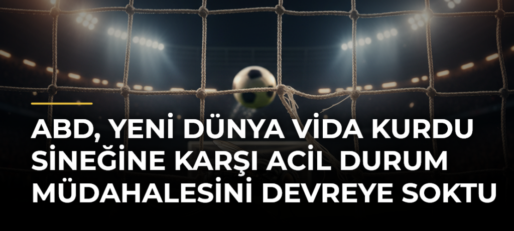 ABD, Yeni Dünya vida kurdu sineğine karşı acil durum müdahalesini devreye soktu
