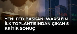 Yeni Fed Başkanı Warsh’ın İlk Toplantısından Çıkan 5 Kritik Sonuç