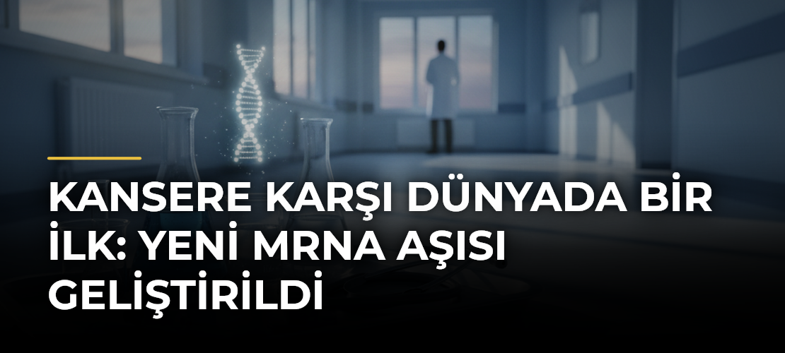 Kansere karşı dünyada bir ilk: Yeni mRNA aşısı geliştirildi