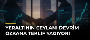 Yeraltının Ceylanı Devrim Özkana Teklif Yağıyor!