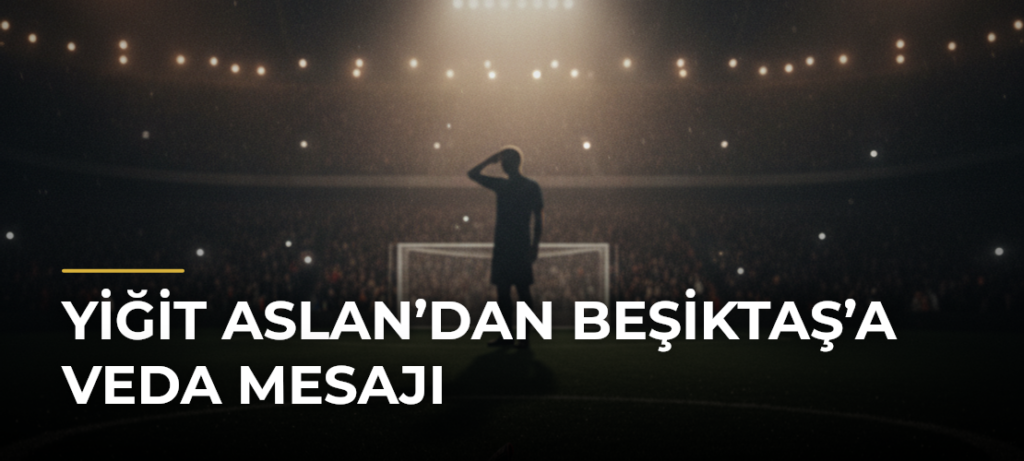 Yiğit Aslan’dan Beşiktaş’a Veda Mesajı