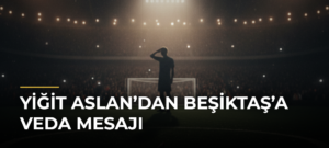 Yiğit Aslan’dan Beşiktaş’a Veda Mesajı