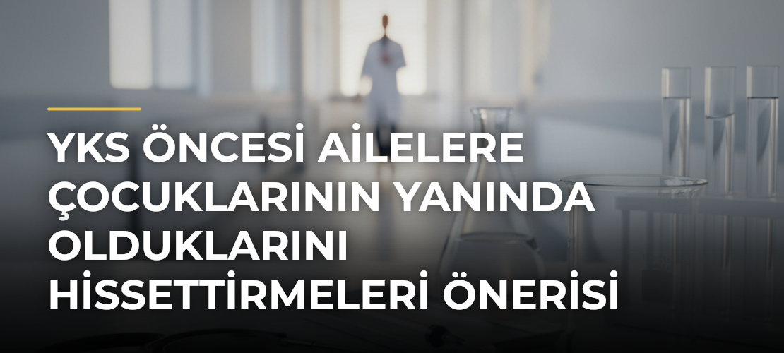 YKS Öncesi Ailelere Çocuklarının Yanında Olduklarını Hissettirmeleri Önerisi - Mirat Haber