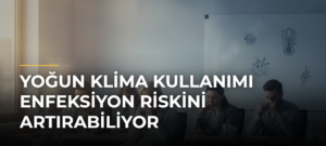 Yoğun klima kullanımı enfeksiyon riskini artırabiliyor