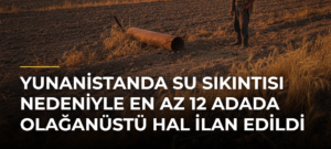 Yunanistanda su sıkıntısı nedeniyle en az 12 adada olağanüstü hal ilan edildi