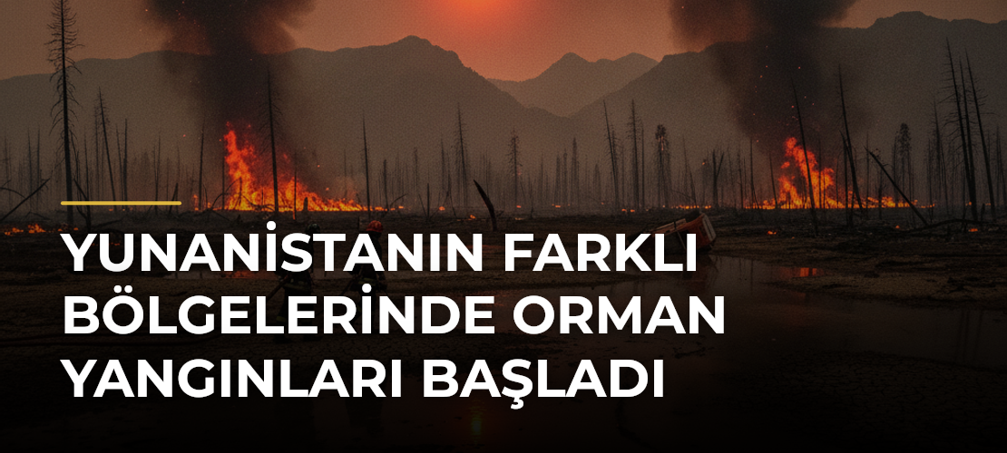 Yunanistanın Farklı Bölgelerinde Orman Yangınları Başladı