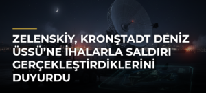 Zelenskiy, Kronştadt Deniz Üssü’ne İHAlarla saldırı gerçekleştirdiklerini duyurdu