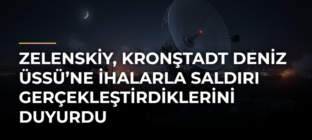 Zelenskiy, Kronştadt Deniz Üssü’ne İHAlarla saldırı gerçekleştirdiklerini duyurdu