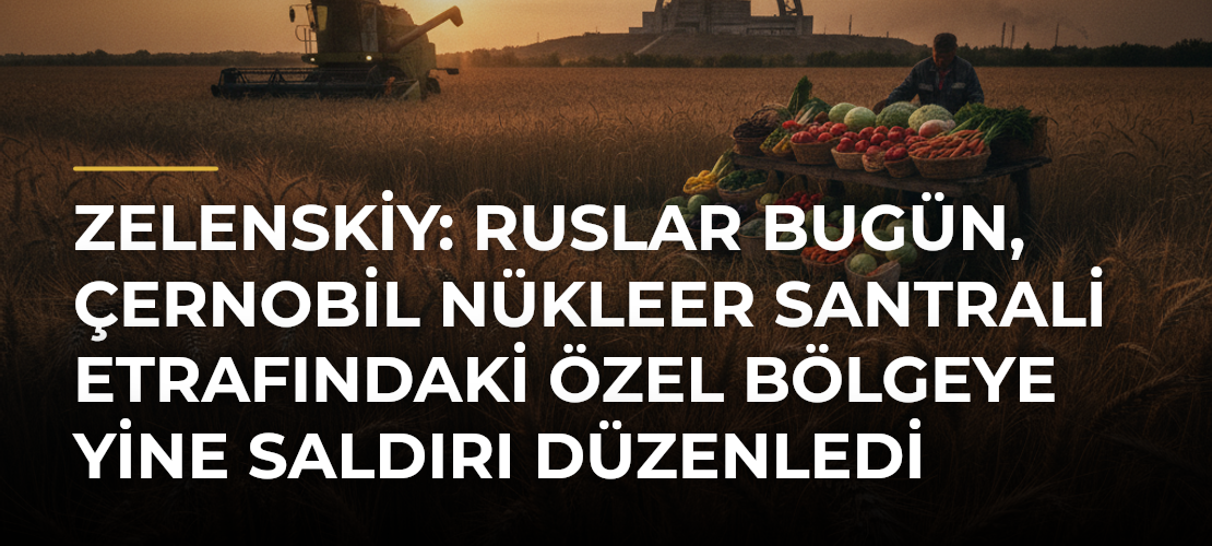 Zelenskiy: Ruslar bugün, Çernobil Nükleer Santrali etrafındaki özel bölgeye yine saldırı düzenledi - Mirat Haber