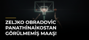 Zeljko Obradovic Panathinaikostan görülmemiş maaş!