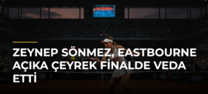 Zeynep Sönmez, Eastbourne Açıka çeyrek finalde veda etti