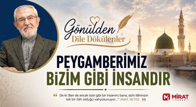 GÖNÜLDEN DİLE DÖKÜLENLER “Peygamberimiz Bizim Gibi İnsandır”