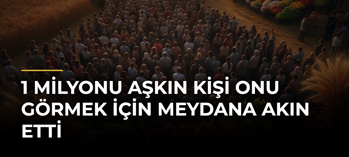 1 Milyonu Aşkın Kişi Onu Görmek İçin Meydana Akın Etti