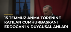 15 Temmuz Anma Törenine katılan Cumhurbaşkanı Erdoğan’ın Duygusal Anları