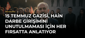 15 Temmuz Gazisi, Hain Darbe Girişimini Unutulmaması İçin Her Fırsatta Anlatıyor
