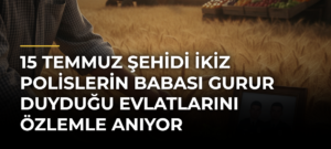 15 Temmuz şehidi ikiz polislerin babası gurur duyduğu evlatlarını özlemle anıyor