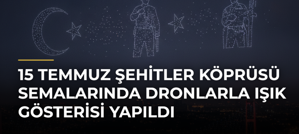 15 Temmuz Şehitler Köprüsü semalarında dronlarla ışık gösterisi yapıldı