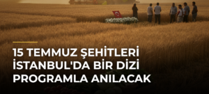 15 Temmuz Şehitleri İstanbul’da Bir Dizi Programla Anılacak