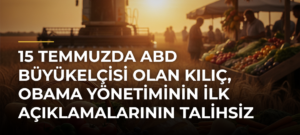 15 Temmuzda ABD Büyükelçisi olan Kılıç, Obama yönetiminin ilk açıklamalarının talihsiz olduğunu söyledi