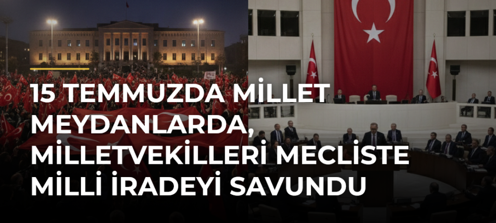 15 Temmuzda millet meydanlarda, milletvekilleri Mecliste milli iradeyi savundu