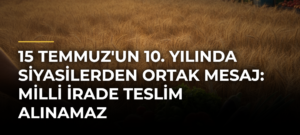15 Temmuz’un 10. Yılında Siyasilerden Ortak Mesaj: Milli İrade Teslim Alınamaz