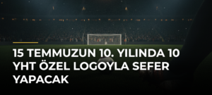 15 Temmuzun 10. yılında 10 YHT özel logoyla sefer yapacak