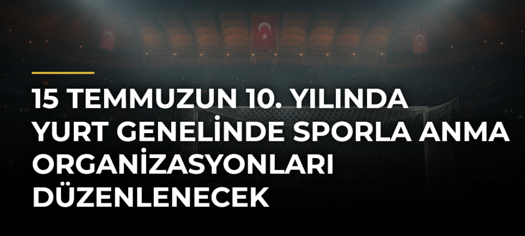 15 Temmuzun 10. yılında yurt genelinde sporla anma organizasyonları düzenlenecek
