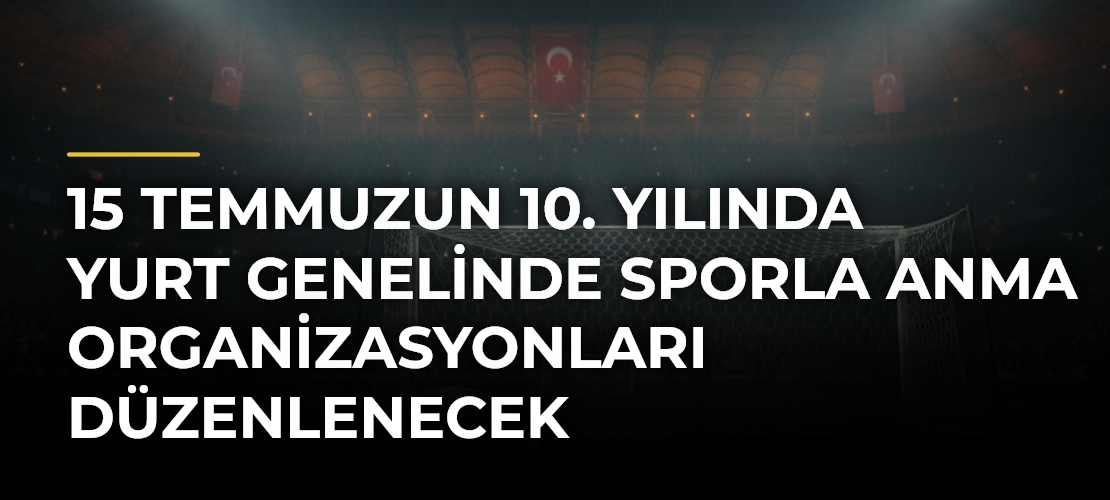 15 Temmuzun 10. yılında yurt genelinde sporla anma organizasyonları düzenlenecek