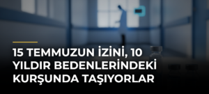 15 Temmuzun izini, 10 yıldır bedenlerindeki kurşunda taşıyorlar