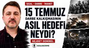 15 TEMMUZ DARBE KALKIŞMASININ ASIL HEDEFİ NEYDİ?