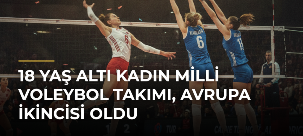 18 Yaş Altı Kadın Milli Voleybol Takımı, Avrupa İkincisi Oldu
