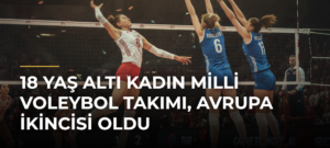 18 Yaş Altı Kadın Milli Voleybol Takımı, Avrupa İkincisi Oldu
