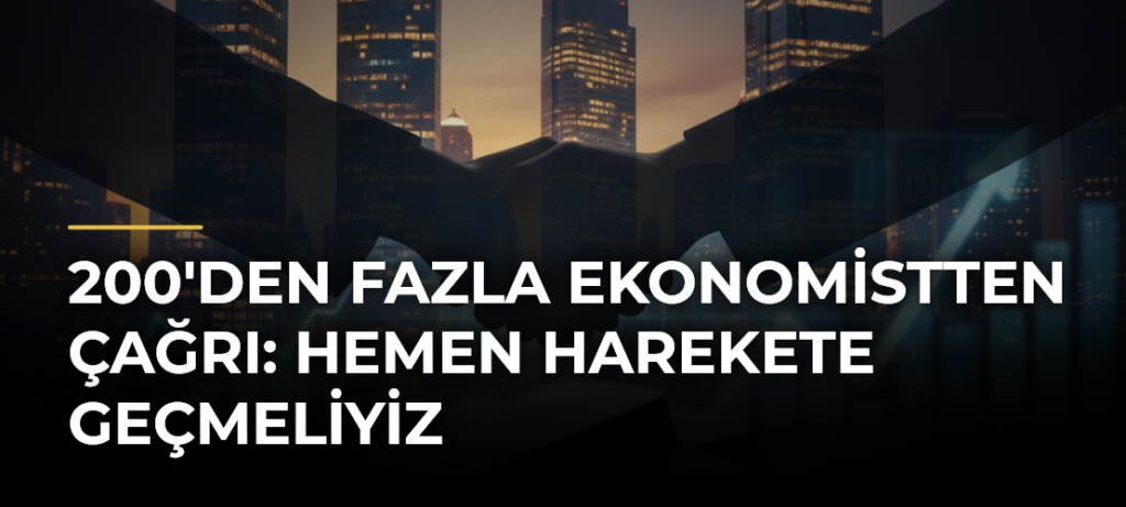 200’den Fazla Ekonomistten Çağrı: Hemen Harekete Geçmeliyiz