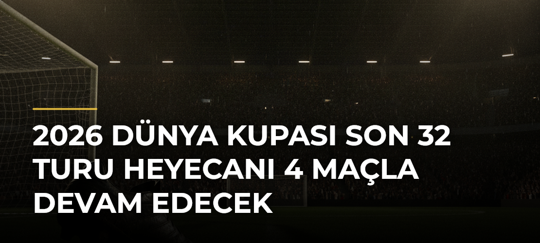 2026 Dünya Kupası Son 32 Turu Heyecanı 4 Maçla Devam Edecek - Mirat Haber