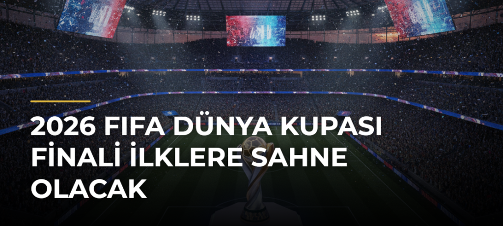 2026 FIFA Dünya Kupası finali ilklere sahne olacak