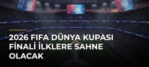2026 FIFA Dünya Kupası finali ilklere sahne olacak