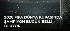 2026 FIFA Dünya Kupasında şampiyon bugün belli oluyor