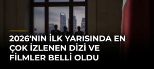 2026’nın İlk Yarısında En Çok İzlenen Dizi ve Filmler Belli Oldu