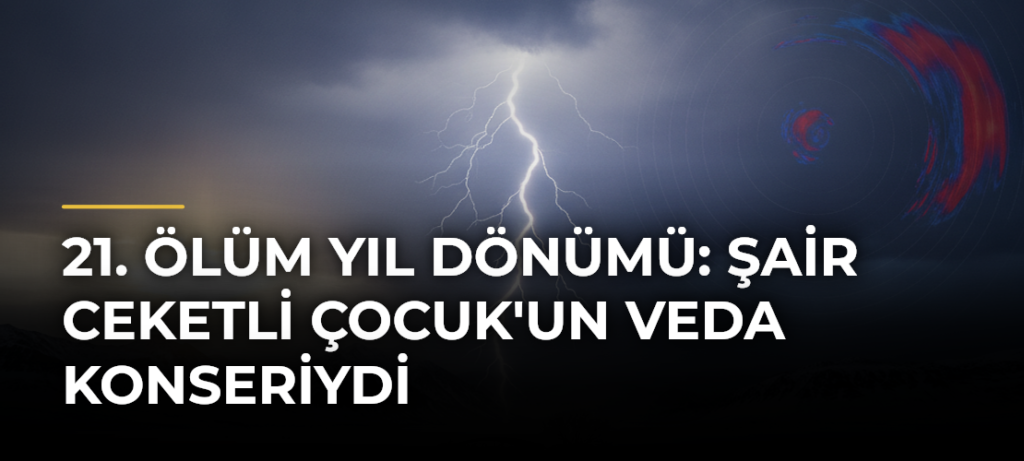 21. Ölüm Yıl Dönümü: Şair Ceketli Çocuk’un Veda Konseriydi