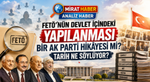 FETÖ’nün Devlet İçindeki Yapılanması Bir AK Parti Hikâyesi mi? Tarih Ne Söylüyor?