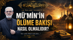 MÜ’MİN’İN ÖLÜME BAKIŞI NASIL OLMALIDIR?