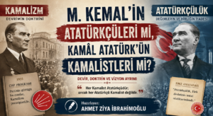 M. Kemal’in Atatürkçüleri mi, Kamâl Atatürk’ün Kamalistleri mi?