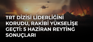 TRT Dizisi Liderliğini Korudu, Rakibi Yükselişe Geçti: 5 Haziran Reyting Sonuçları