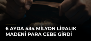 6 Ayda 434 Milyon Liralık Madeni Para Cebe Girdi