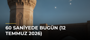 60 Saniyede Bugün (12 Temmuz 2026)