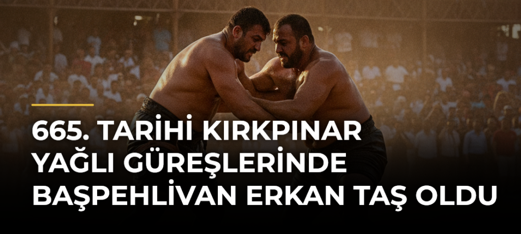 665. Tarihi Kırkpınar Yağlı Güreşlerinde başpehlivan Erkan Taş oldu