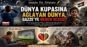 Dünya Kupasına Ağlayan Dünya, Gazze’ye Neden Sessiz?