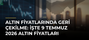 Altın fiyatlarında geri çekilme: İşte 9 Temmuz 2026 altın fiyatları